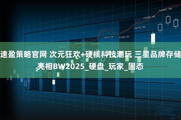 速盈策略官网 次元狂欢+硬核科技潮玩 三星品牌存储亮相BW2025_硬盘_玩家_固态