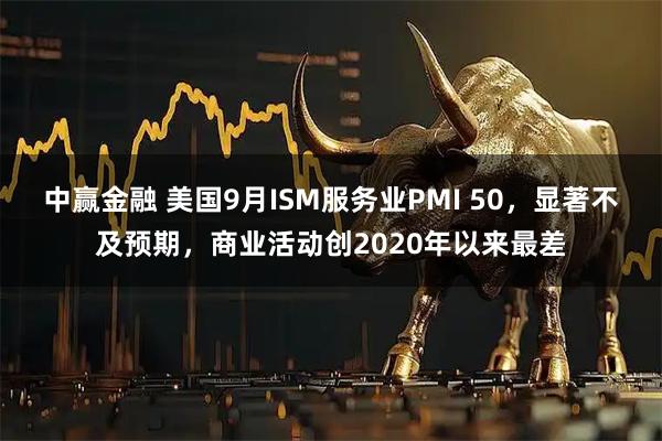中赢金融 美国9月ISM服务业PMI 50,显著不及预期,商业活动创2020年以来最差